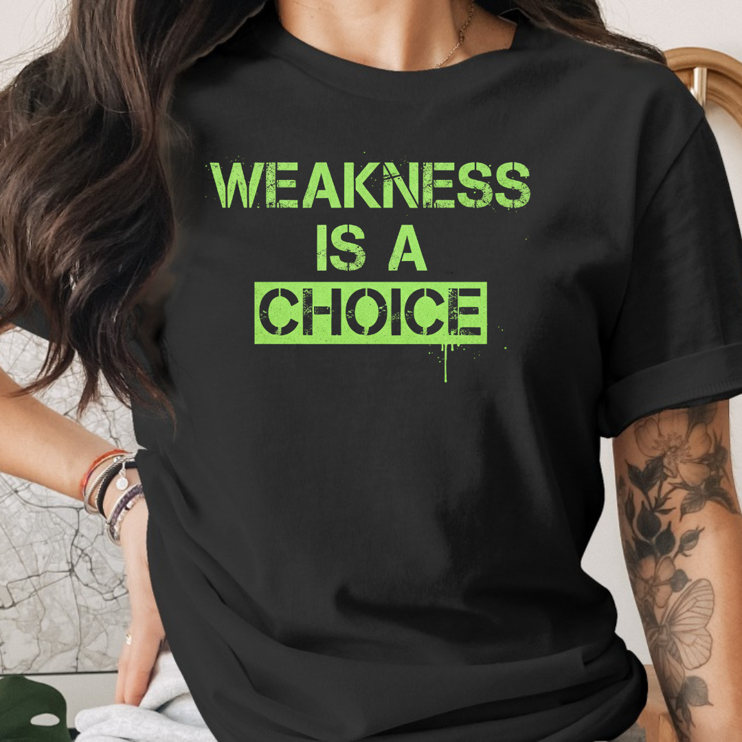 Weakness is a choice Tee
