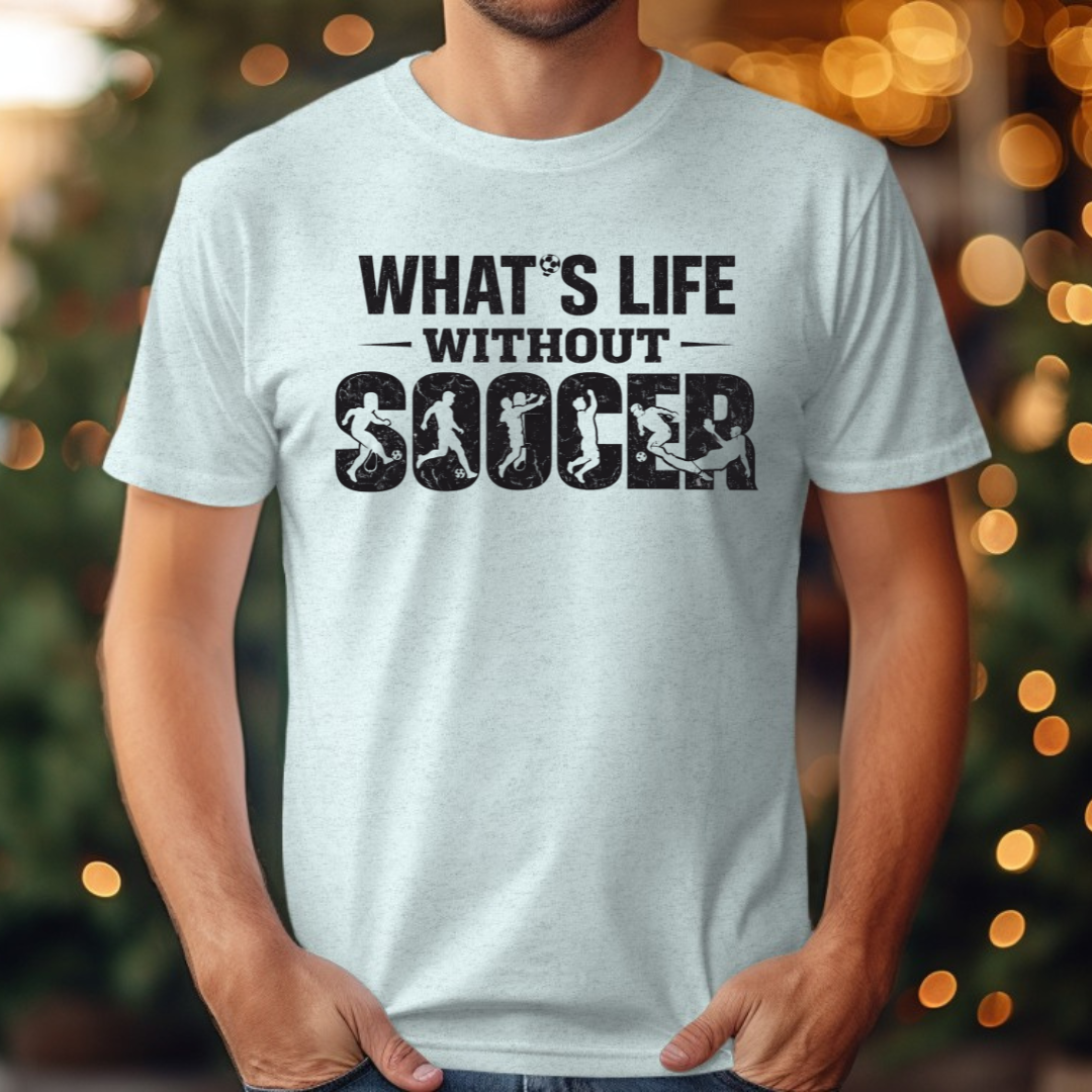 What's Life Without Soccer Tee