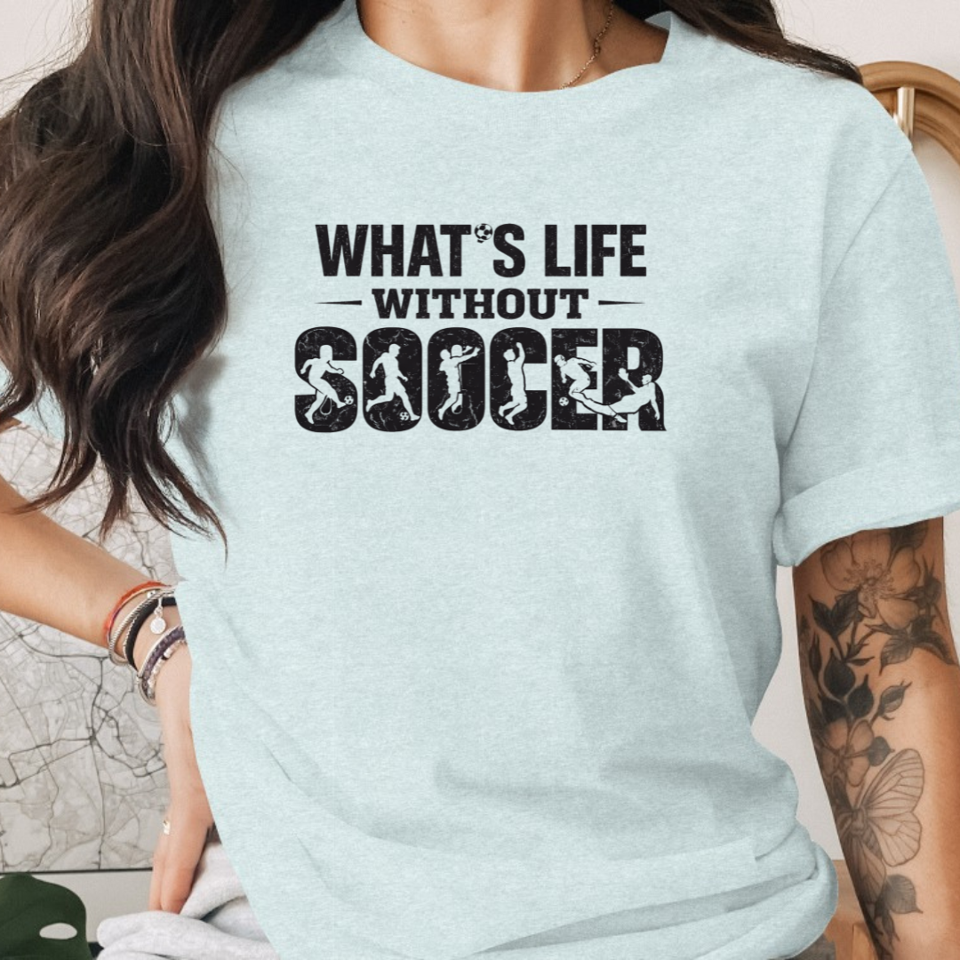 What's Life Without Soccer Tee