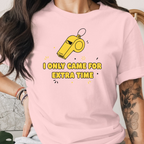 I Only Came For Extra Time Tee