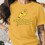 I Only Came For Extra Time Tee