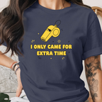 I Only Came For Extra Time Tee