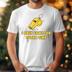 I Only Came For Extra Time Tee