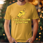 I Only Came For Extra Time Tee