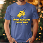 I Only Came For Extra Time Tee