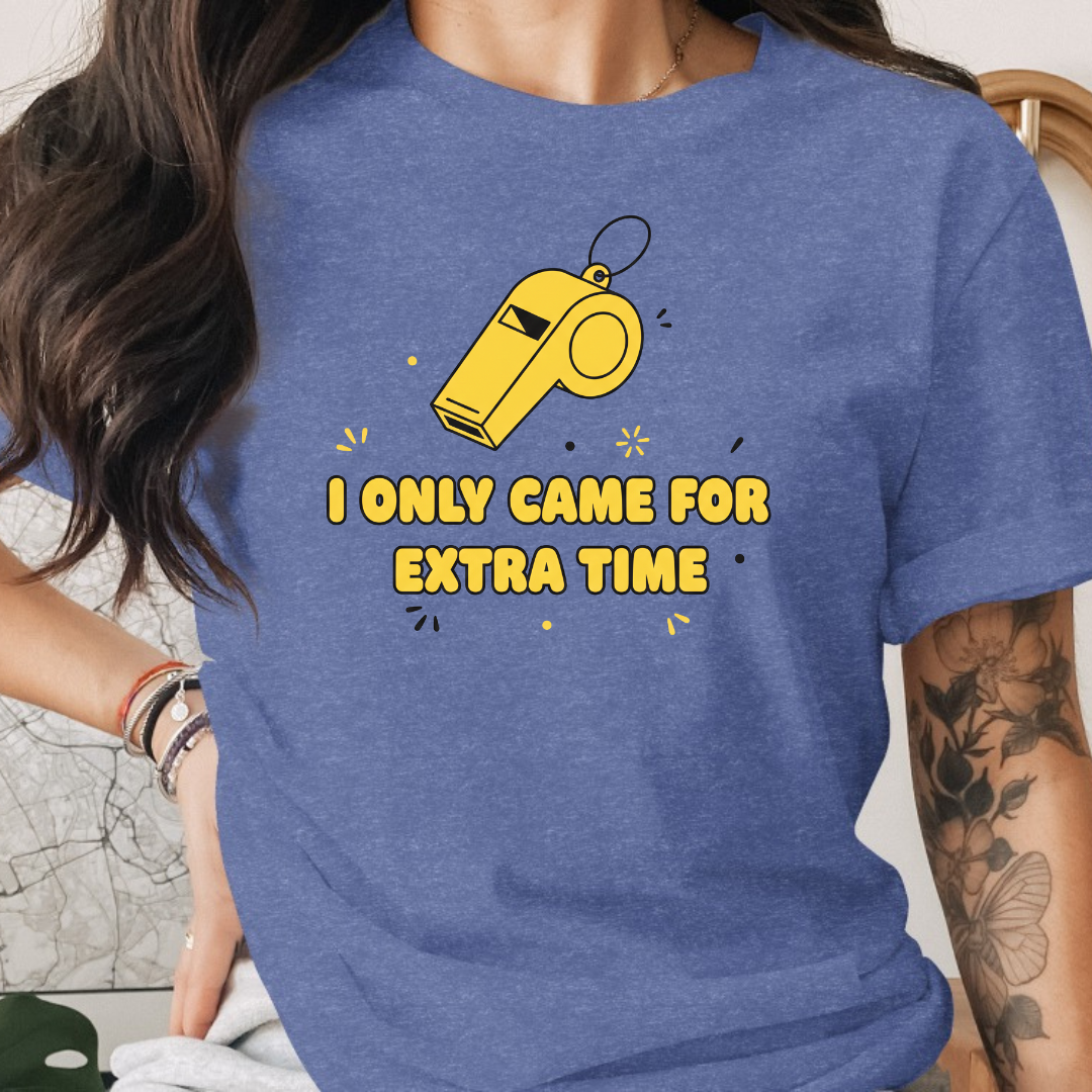 I Only Came For Extra Time Tee