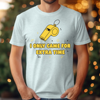 I Only Came For Extra Time Tee