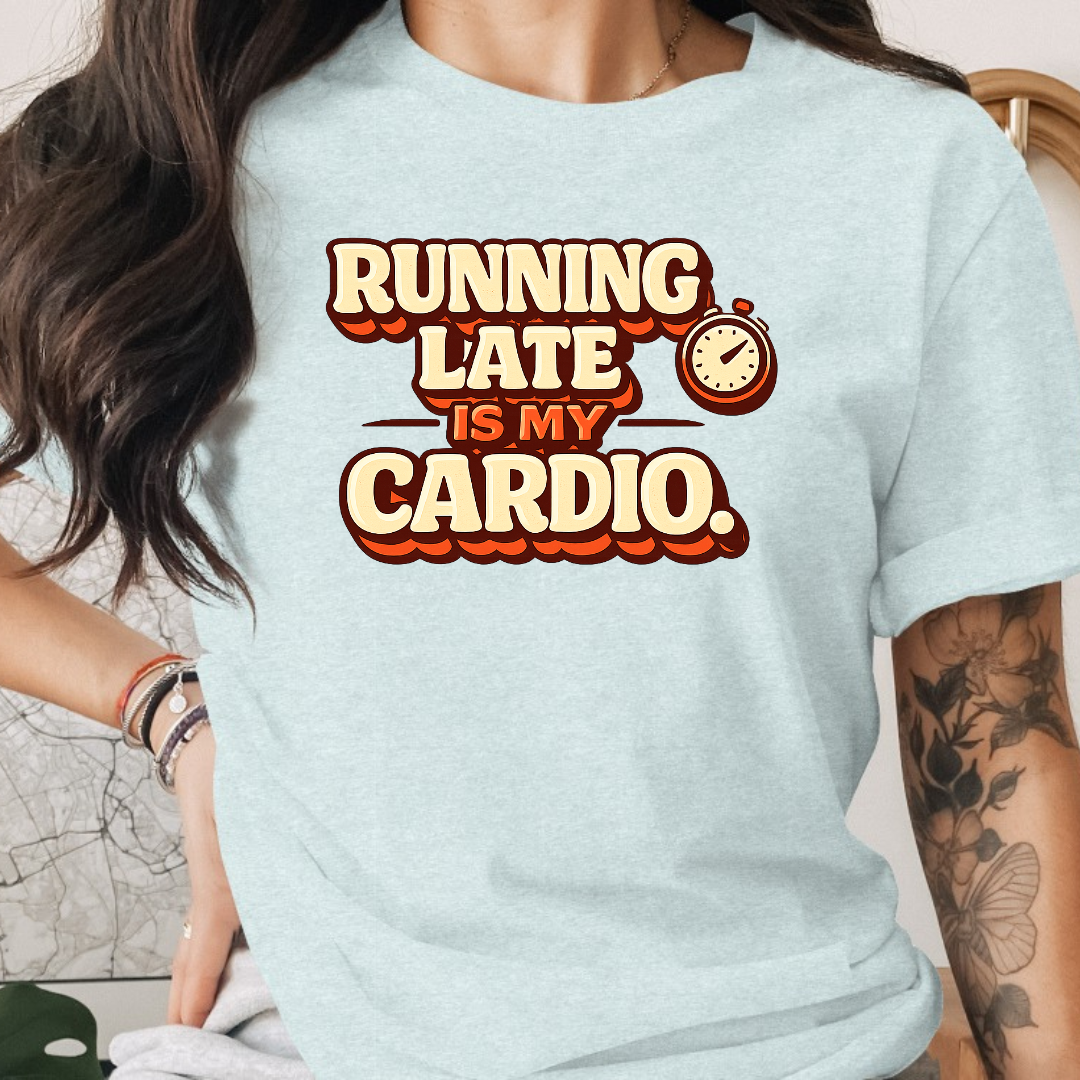 Running Late is my Cardio Tee