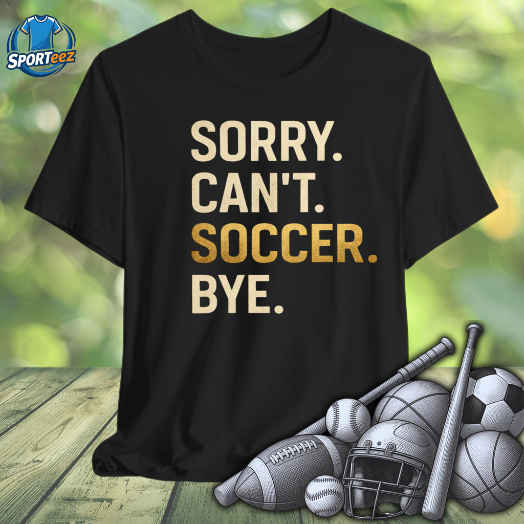 Sorry Can't Soccer Bye Tee