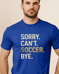Sorry Can't Soccer Bye Adult Unisex Tee