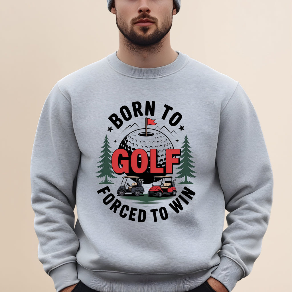 Born to Golf, Forced to Win Sweatshirt