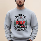 Born to Golf, Forced to Win Sweatshirt