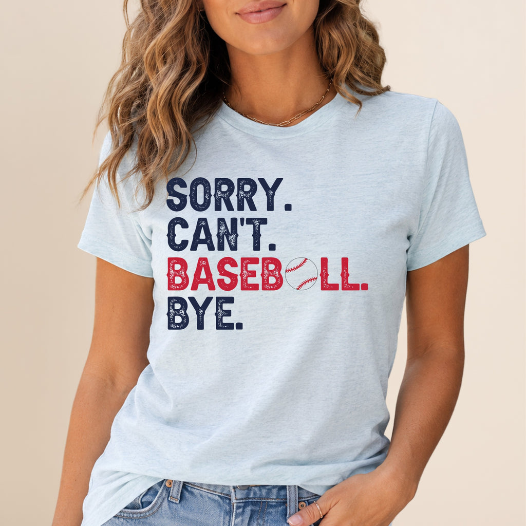 Light blue t-shirt with "Sorry. Can't. Baseball. Bye." text, baseball replacing the 'o'.