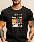 Black t-shirt with colorful text "LIFE IS FULL OF IMPORTANT CHOICES"